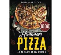 The Homemade Pizza Cookbook Bible: Learn the Italian Secrets for Making Perfect Pizza at Home. Discover 1000 Days Mouthwatering Recipes for Every Kind ... to New York Style and Chicago Deep Dish