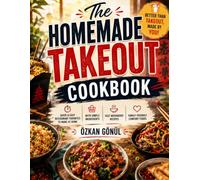 The Homemade Takeout Cookbook: Quick & Easy Restaurant Favorites to Make at Home with Simple Ingredients, Fast Weeknight Recipes, and Family-Friendly ... & Delicious: The Modern Everyday Kitchen)