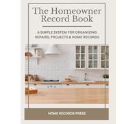 The Homeowner Record Book: A Simple System for Organizing Repairs, Projects, Maintenance & Home Records