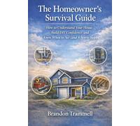 The Homeowner’s Survival Guide: What Every Homeowner Needs to Know to Avoid Costly Mistakes, Save Money, and Know When to DIY - and When to Call a Pro (Practical Homeowner Guides)
