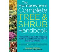 The Homeowner's Complete Tree and Shrub Handbook: The Essential Guide to Choosing, Planting, and Maintaining Perfect Landscape Plants