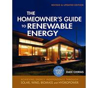 The Homeowner's Guide to Renewable Energy: Achieving Energy Independence from Wind, Solar, Biomass and Hydropower (Mother Earth News Wiser Living Series)