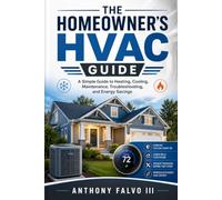 The Homeowner's HVAC Handbook: Understand Your System, Prevent Breakdowns, Lower Energy Bills & Know When to Call a Pro