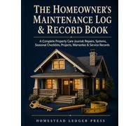 The Homeowner's Maintenance Log & Record Book: A Complete Property Care Journal: Repairs, Systems, Seasonal Checklists, Projects, Warranties & Service Records