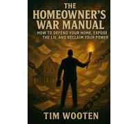 The Homeowner's War Manual: How to Defend Your Home, Expose The Lie, And Reclaim Your Power (Foreclosure Fight Club)