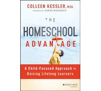 The Homeschool Advantage: A Child-Focused Approach to Raising Lifelong Learners