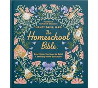 The Homeschool Bible: Everything You Need to Build a Thriving Home Education