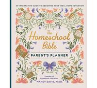 The Homeschool Bible Parent's Planner : An Interactive Guide to Designing Your Ideal Home Education