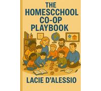 The Homeschool Co-op Playbook: Learning, Leading, & Thriving in Community
