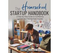 The Homeschool Startup Handbook: A Step-by-Step Guide to Confidently Launch Your Homeschool Journey