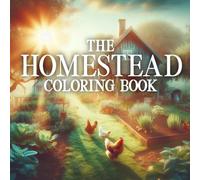 The Homestead Coloring Book: An Adult Coloring Book Celebrating The Slow Homesteading Lifestyle of Living Off The Land by Gardening, Farming, Baking, ... Scenes for Mindful and Stress-Free Coloring)