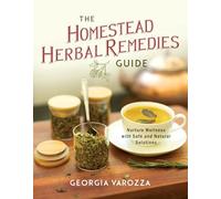 The Homestead Herbal Remedies Guide: Nurture Wellness with Safe and Natural Solutions (The Homestead Essentials)