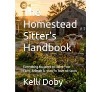 The Homestead Sitter's Handbook: Everything You Need to Leave Your Farm, Animals & Home in Trusted Hands