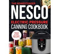 the homesteader nesco electric pressure canning cookbook