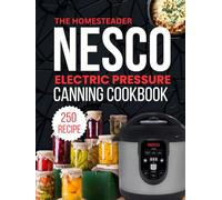 the homesteader nesco electric pressure canning cookbook