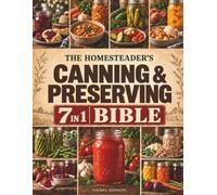 The Homesteader's Canning & Preserving Bible: Easy Homemade Recipes & Step-by-Step Water Bath & Pressure Canning for Produce, Meats, Soups & Sauces to Stock Your Pantry with Confidence Year-Round