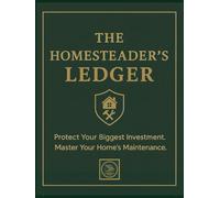The Homesteader's Ledger: A Comprehensive Home Maintenance Log Book and Planner to Track Repairs, Seasonal Checklists, and DIY Projects. The Ultimate ... for Homeowners to Protect Their Investment