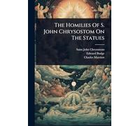 The Homilies Of S. John Chrysostom On The Statues