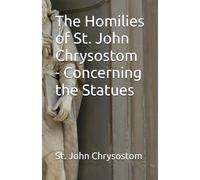 The Homilies of St. John Chrysostom - Concerning the Statues