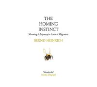 The Homing Instinct: The Story and Science of Migration: Meaning and Mystery in Animal Migration
