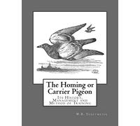 The Homing or Carrier Pigeon: Its History, Management and Method of Training