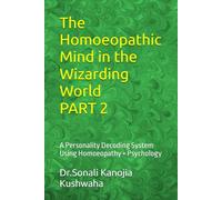 The Homoeopathic Mind in the Wizarding World PART 2: Harry Potter and the Prisoner of Azkaban & Harry Potter and the Goblet of Fire Decoding Personality Through Homeopathy, Psychology & Literature