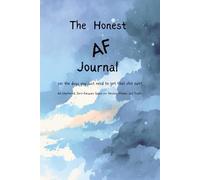 The Honest AF Journal: For the days you just need to get that Shit out !: An Unfiltered Zero -Excuses Space for Healing, Power and Truth