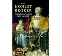 The Honest Broker: Making Sense of Science in Policy and Politics