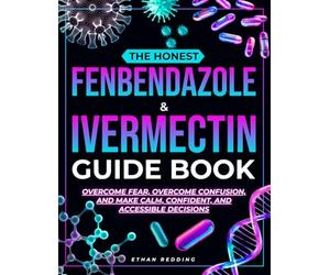 The Honest Fenbendazole & Ivermectin Guide Book: A clear, fact-guided companion for patients and caregivers to overcome fear, cut through confusion, and make calm, confident, affordable decisions