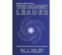The Honest Leader: What Schools Don’t Tell You Until You’re in Charge