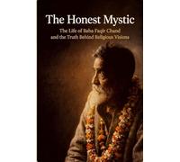 The Honest Mystic: The Life of Baba Faqir Chand and the Truth Behind Religious Visions