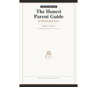 The Honest Parent Guide to Grief and Loss: Helping Children Through Loss at Every Age - A Research-Backed Guide for Parents, Birth to Twelve