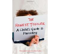 The Honest Toddler: A Child's Guide to Parenting