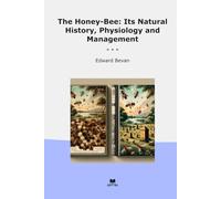 The Honey-Bee: Its Natural History, Physiology and Management (Classic Books)