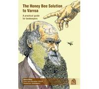 The Honey Bee Solution to Varroa. A practical guide for beekeepers