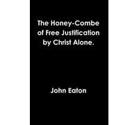The Honey-Combe of Free Justification by Christ Alone.