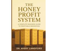 The Honey Profit System: A Complete Business Guide to Profitable Beekeeping