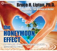 The Honeymoon Effect: The Science of Creating Heaven on Earth: Written by Bruce Lipton Phd, 2014 Edition, (Unabridged) Publisher: Sounds True [Audio CD]