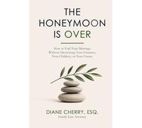 THE HONEYMOON IS OVER: How to End Your Marriage Without Destroying Your Finances, Your Children, or Your Future