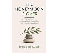 THE HONEYMOON IS OVER: How to End Your Marriage Without Destroying Your Finances, Your Children, or Your Future
