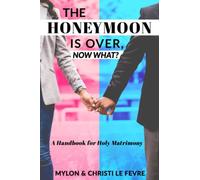The Honeymoon is Over, Now What?: A Handbook for Holy Matrimony