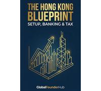 The Hong Kong Blueprint: The Practical Guide to Company Formation: Setup, Banking & Tax Strategy for Entrepreneurs & Digital Nomads (International Business Incorporation Guides)