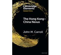 The Hong Kong–China Nexus – A Brief History (Elements in Global China)