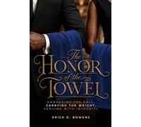 The Honor of the Towel: Embracing the Call, Carrying the Weight, Serving with Integrity