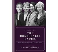 The Honourable Ladies: Volume II Profiles of Women MPs 1997-2019 (Volume II)