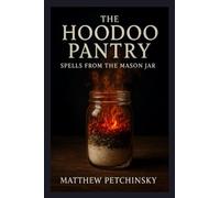 The Hoodoo Pantry: Spells from the Mason Jar (Apophis Magick Series: Hexas)