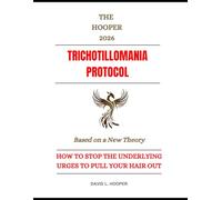 THE HOOPER 2026 TRICHOTILLOMANIA PROTOCOL - BASED ON A NEW THEORY: HOW TO STOP THE UNDERLYING URGES TO PULL YOUR HAIR OUT