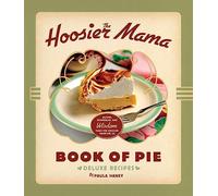 The Hoosier Mama Book of Pie: Recipes, Techniques, and Wisdom from the Hoosier Mama Pie Company