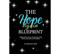 The Hope Again Blueprint: Finding Clarity, Power, and Direction Amid Anxiety, Depression, and Suicidality