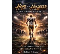 THE HOPE FOR HOLINESS: GOD’S DIVINE ENDGAME - A FRESH CONSIDERATION OF EPHESIANS 4:17-24